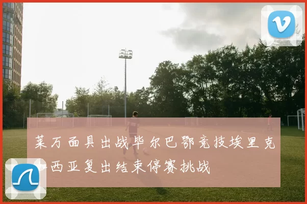 莱万面具出战毕尔巴鄂竞技埃里克加西亚复出结束停赛挑战