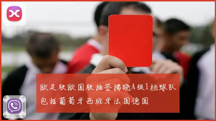 欧足联欧国联抽签揭晓A级1档球队包括葡萄牙西班牙法国德国